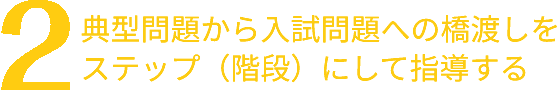 型問題から入試問題への橋渡しをステップ（階段）にして指導する